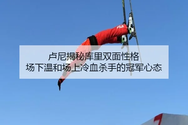 卢尼揭秘库里双面性格 场下温和场上冷血杀手的冠军心态
